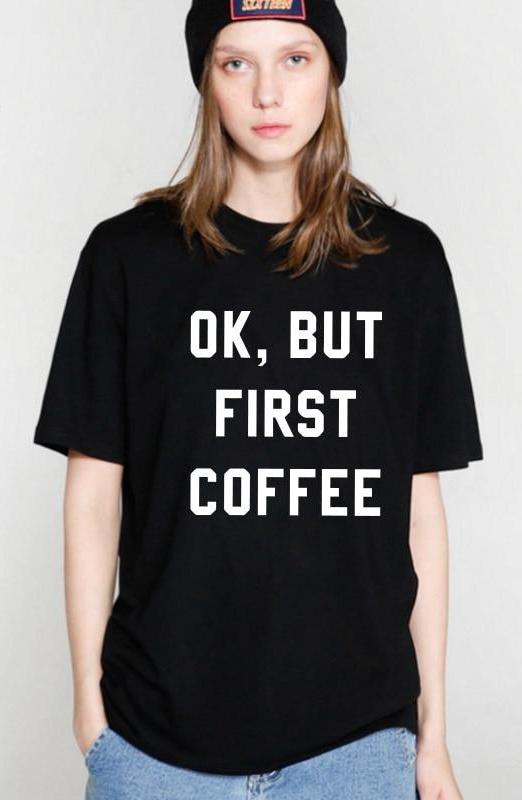 "Ok But First Coffee" T Shirt
