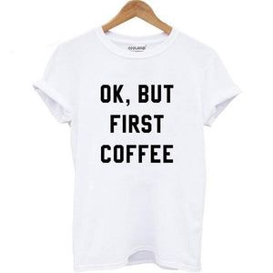 "Ok But First Coffee" T Shirt